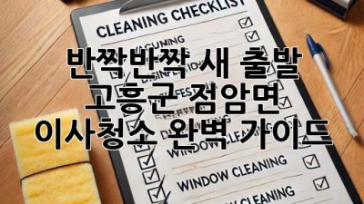 ✨ 반짝반짝 새 출발! 고흥군 점암면 이사청소 완벽 가이드 🏡